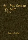 Von Gott zu Gott - Ottilie Bayer