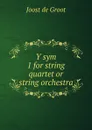 Y sym 1 for string quartet or string orchestra - Joost de Groot