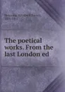 The poetical works. From the last London ed - Browning Elizabeth Barrett