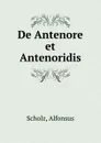 De Antenore et Antenoridis - Alfonsus Scholz