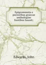 Epigrammata e purioribus graecae anthologiae fontibus hausit - John Edwards