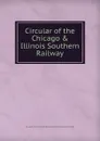 Circular of the Chicago . Illinois Southern Railway - Chicago and Illinois Southern Railway