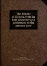 The history of Illinois, from its first discovery and settlement to the present time - Henry Brown