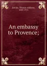 An embassy to Provence - Janvier Thomas Allibone