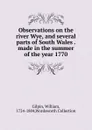 Observations on the river Wye, and several parts of South Wales made in the summer of the year 1770 - Gilpin William