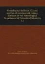 Neurological bulletin. Clinical studies of nervous and mental diseases in the Neurological Department of Columbia University - Frederick Tilney