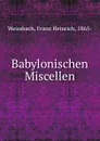 Babylonischen Miscellen - Franz Heinrich Weissbach