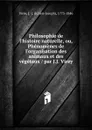 Philosophie de l.histoire naturelle, ou, Phenomenes de l.organisation des animaux et des vegetaux par J.J. Virey - Julien-Joseph Virey