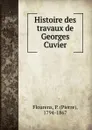 Histoire des travaux de Georges Cuvier - Flourens Pierre