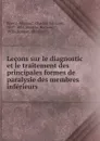 Lecons sur le diagnostic et le traitement des principales formes de paralysie des membres inferieurs - Charles-Edouard Brown-Séquard