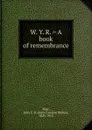 W. Y. R. . A book of remembrance - Julia Caroline Ripley Dorr