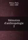 Memoires d.anthropologie - Paul Broca