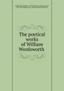 The poetical works of William Wordsworth - Wordsworth William