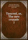Tancred. Or, The new crusade - Disraeli Benjamin