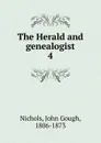 The Herald and genealogist - John Gough Nichols