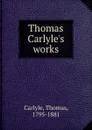 Thomas Carlyle.s works - Thomas Carlyle