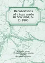 Recollections of a tour made in Scotland, A. D. 1803 - Dorothy Wordsworth