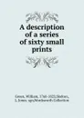 A description of a series of sixty small prints - William Green