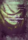 The story of some famous books - Frederick Saunders