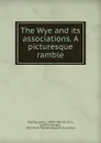 The Wye and its associations. A picturesque ramble - Leitch Ritchie