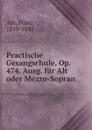 Practische Gesangschule. Op. 474. Ausg. fur Alt oder Mezzo-Sopran - Franz Abt