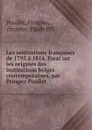 Les institutions francaises de 1795 a 1814. Essai sur les origines des institutions belges contemporaines, par Prosper Poullet - Prosper Poullet