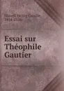 Essai sur Theophile Gautier - Henry Camille Marcel