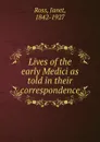 Lives of the early Medici as told in their correspondence - Janet Ross