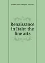 Renaissance in Italy - John Addington Symonds