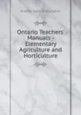 Ontario Teachers. Manuals - Elementary Agriculture and Horticulture - Ontario. Dept. of Education