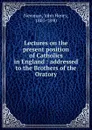 Lectures on the present position of Catholics in England - Newman John Henry