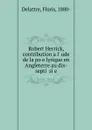 Robert Herrick, contribution a l..ude de la po.e lyrique en Angleterre au dix-septi. si.e. - Floris Delattre