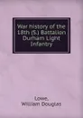 War history of the 18th (S.) Battalion Durham Light Infantry - William Douglas Lowe