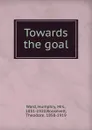 Towards the goal - Humphry Ward