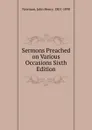Sermons Preached on Various Occasions Sixth Edition - Newman John Henry