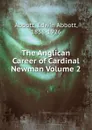 The Anglican Career of Cardinal Newman Volume 2 - Edwin Abbott