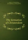 The formation of Christendom - Thomas William Allies