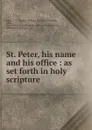 St. Peter, his name and his office - Thomas William Allies
