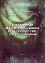 The Formation of Christendom Volume 1 The Christian faith and the individual - Thomas William Allies