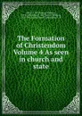 The Formation of Christendom Volume 4 As seen in church and state - Thomas William Allies