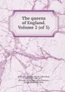 The queens of England. Volume 2 (of 3) - Agnes Strickland