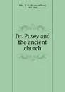 Dr. Pusey and the ancient church - Thomas William Allies
