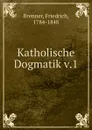 Katholische Dogmatik v.1 - Friedrich Brenner