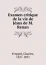 Examen critique de la vie de Jesus de M. Renan - Charles Freppel
