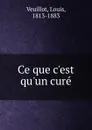 Ce que c.est qu.un cure - Louis Veuillot