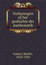 Vorlesungen uI.ber geshichte der mathematik - Moritz Cantor