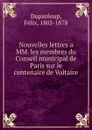 Nouvelles lettres a MM. les membres du Conseil municipal de Paris sur le centenaire de Voltaire - Dupanloup Félix