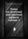 Notes on doctrinal and spiritual subjects volume 2 - Frederick William Faber