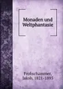 Monaden und Weltphantasie - Jakob Frohschammer
