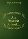Aus Deutsch-Amerika - Hugo Münsterberg